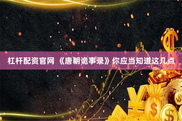 杠杆配资官网 《唐朝诡事录》你应当知道这几点