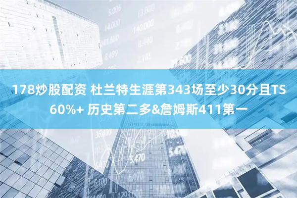178炒股配资 杜兰特生涯第343场至少30分且TS60%+ 历史第二多&詹姆斯411第一